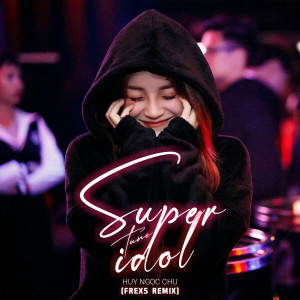 ดาวน์โหลดและฟังเพลง Super Idol Tune (FREXS REMIX) พร้อมเนื้อเพลงจาก Huy Ngọc Chu