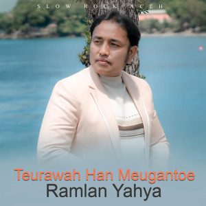 Dengarkan Teurawah Han Meugantoe (Aceh Version) lagu dari Ramlan Yahya dengan lirik