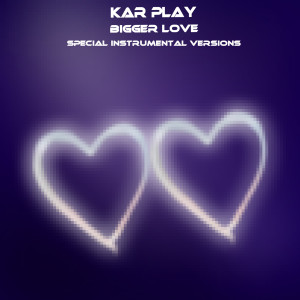 收聽Kar Play的Bigger Love (Extended Instrumental Mix)歌詞歌曲