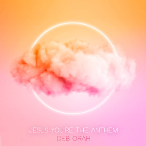 Listen to Jesus You're The Anthem song with lyrics from Deb Orah