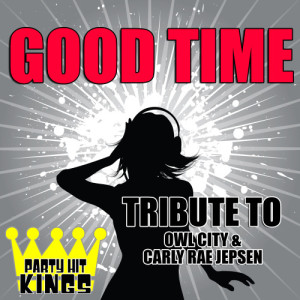 收聽Party Hit Kings的Good Time (Tribute to Owl City & Carly Rae Jepsen)歌詞歌曲