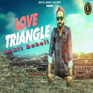 Dengarkan lagu Love Triangle nyanyian Ankit Beholi dengan lirik