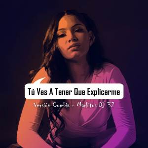 Listen to Tú Vas A Tener Que Explicarme (Cumbia) song with lyrics from Markitos Dj 32