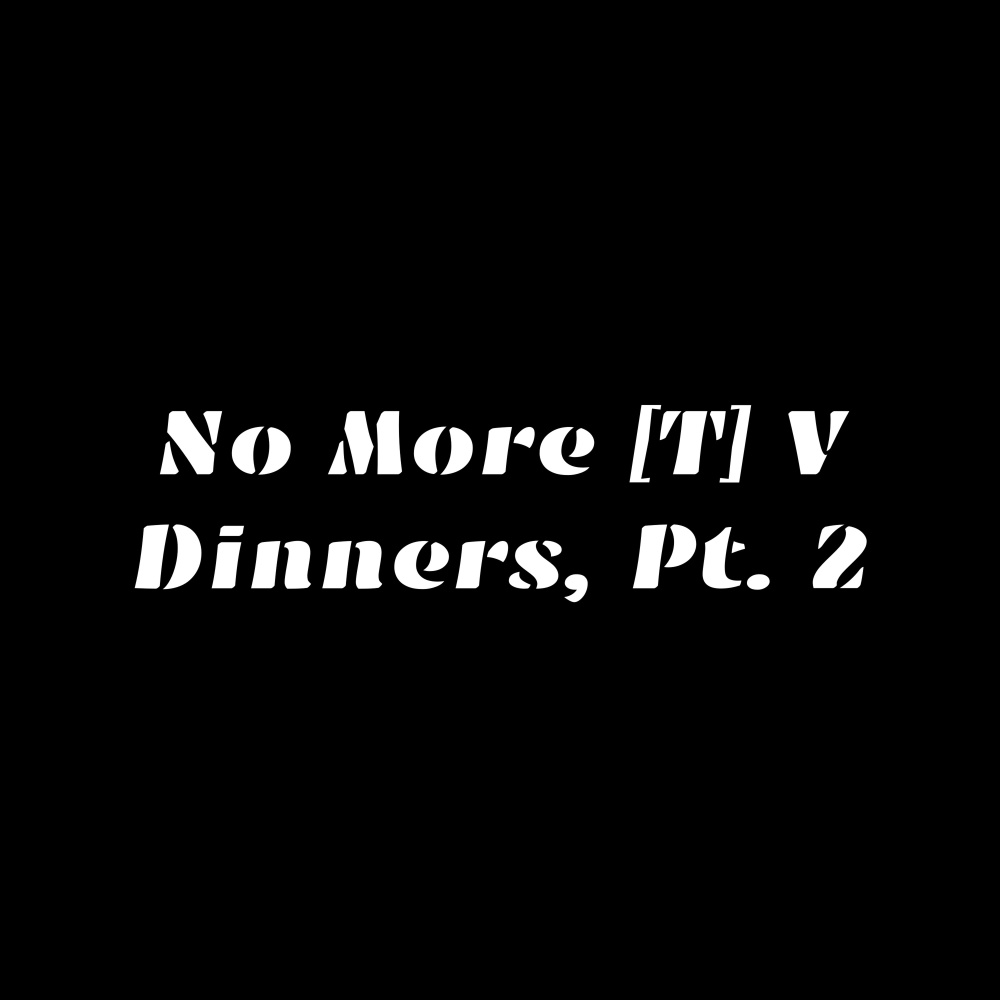 No More Tv Dinners, Pt. 2 (Explicit)