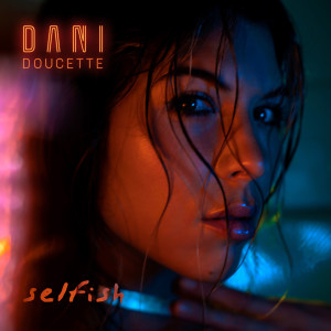 收听Dani Doucette的Selfish歌词歌曲