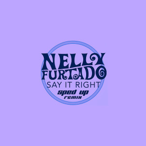 Nelly Furtado的專輯Say It Right (Sped Up Remix)