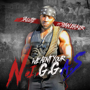 Listen to We Ain't Your n.I.G.G.a.S (Explicit) song with lyrics from Salute