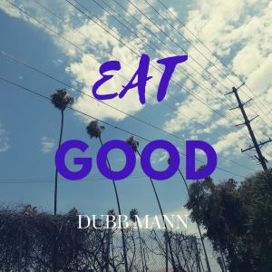 ดาวน์โหลดและฟังเพลง Eat Good (Explicit) พร้อมเนื้อเพลงจาก Dubb Mann