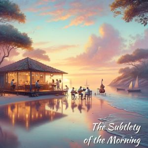 Album The Subtlety of the Morning (Light Bossa Sounds) oleh Positive Music Universe