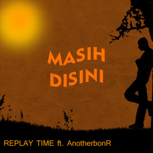 Listen to Masih Disini song with lyrics from Replay Time