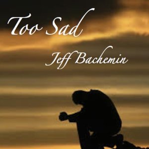 ดาวน์โหลดและฟังเพลง Too Sad พร้อมเนื้อเพลงจาก Jeff Bachemin