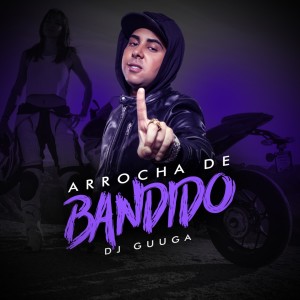 ดาวน์โหลดและฟังเพลง Arrocha de Bandido (Explicit) พร้อมเนื้อเพลงจาก DJ Guuga