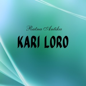 Dengarkan lagu Kari Loro nyanyian Ratna Antika dengan lirik