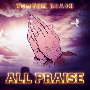 收听TomTom Roach的All Praise歌词歌曲