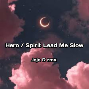 Listen to Hero / Spirit Lead Me Slow song with lyrics from Jeje R rmx