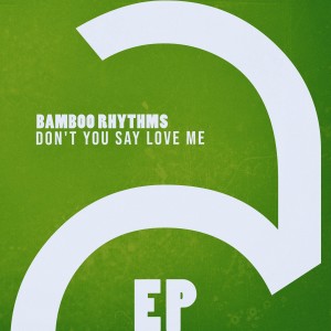 Bamboo Rhythms的專輯Don't You Say Love Me - EP