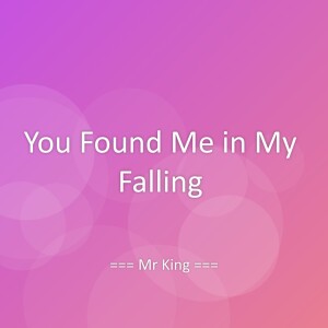 Listen to You Found Me in My Falling song with lyrics from Mr King