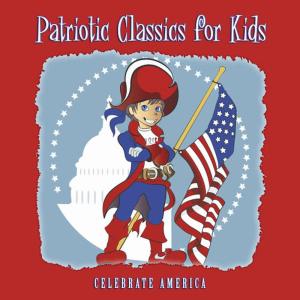 Patriotic Classics for Kids: Celebrate America