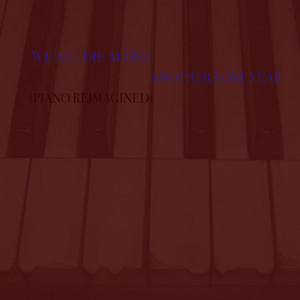 Another Lost Year的专辑We All Die Alone (Piano Reimagined)