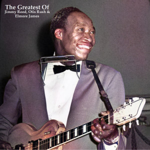 อัลบัม The Greatest of Jimmy Reed, Otis Rush & Elmore James (All Tracks Remastered) ศิลปิน Elmore James