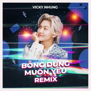 อัลบัม Bỗng Dưng Muốn Yêu (Remix) ศิลปิน Vicky Nhung