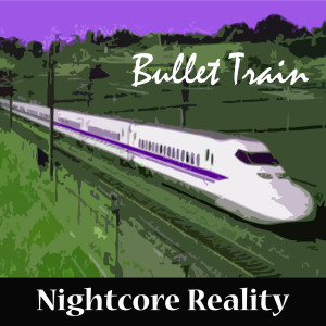 Dengarkan lagu Bullet Train nyanyian Nightcore Reality dengan lirik