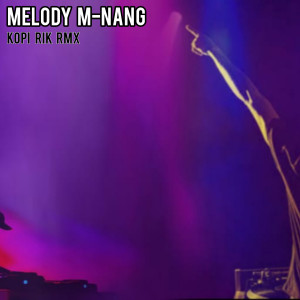 ดาวน์โหลดและฟังเพลง Melody M-Nang พร้อมเนื้อเพลงจาก Kopi Rik RMX