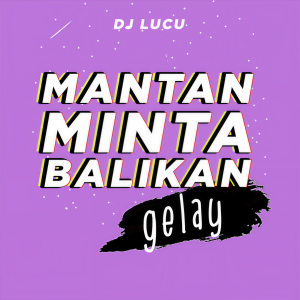 收听DJ Lucu的Mantan Minta Balikan Gelay歌词歌曲
