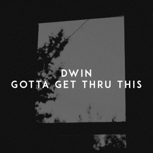 ดาวน์โหลดและฟังเพลง Gotta Get Thru This พร้อมเนื้อเพลงจาก Dwin