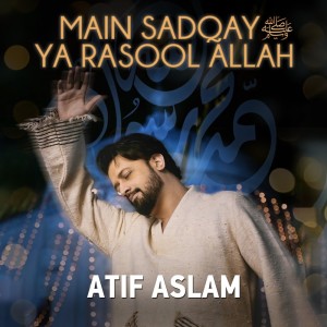 Atif Aslam的專輯Main Sadqay Ya Rasool Allah
