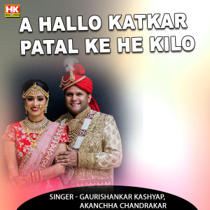 收聽Gaurishankar Kashyap的A Hallo Katkar Patal Ke He Kilo歌詞歌曲
