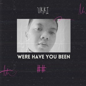 Dengarkan lagu Were Have You Been nyanyian Ukki dengan lirik