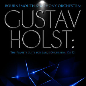 อัลบัม Bournemouth Symphony Orchestra: Gustav Holst: The Planets, Suite for Large Orchestra, Op. 32 ศิลปิน Bournemouth Symphony Orchestra