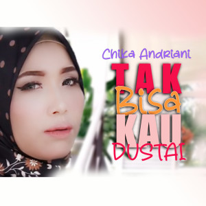 Listen to TAK BISA KAU DUSTAI song with lyrics from Chika Andriani