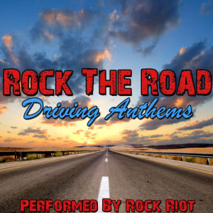 Rock Riot的專輯Rock The Road - Driving Anthems
