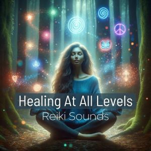 อัลบัม Healing At All Levels (Reiki Sounds - Harmonizing Body, Mind, and Spirit) ศิลปิน Chakra Balancing Meditation