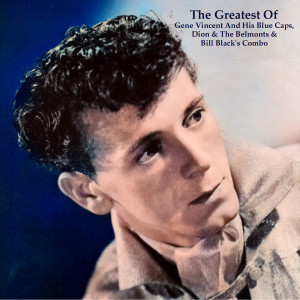 Bill Black's Combo的专辑The Greatest Of Gene Vincent And His Blue Caps, Dion & The Belmonts & Bill Black's Combo (All Tracks Remastered)