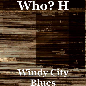 Listen to Windy City Blues song with lyrics from Who? H