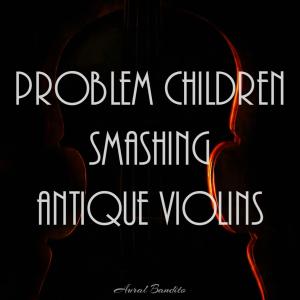 Album Problem Children Smashing Antique Violins from 