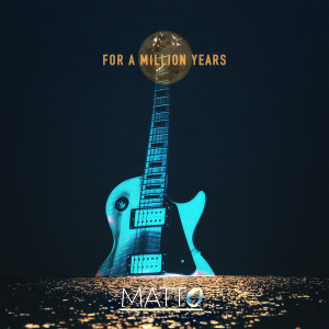Listen to For a Million Years song with lyrics from Matto