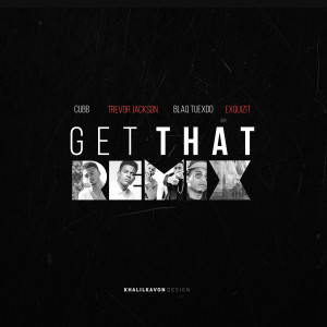 Listen to Get That (Remix) [feat. Cubb, Trevor Jackson & Blaq Tuxedo] song with lyrics from Exquizit