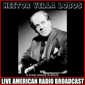 Album Playing Savage In Brazil oleh Heitor Villa-Lobos