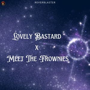 Dengarkan Lovely Bastard x Meet The Frownies (Explicit) lagu dari Reverblaster dengan lirik