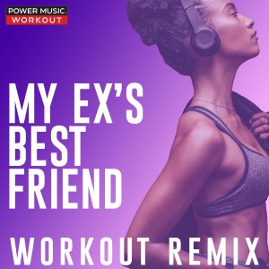 收聽Power Music Workout的My Ex's Best Friend (Extended Workout Remix 128 BPM)歌詞歌曲
