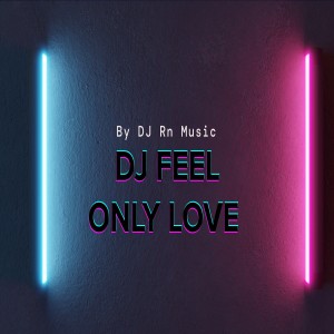 Listen to DJ FEEL ONLY LOVE song with lyrics from Dj Rn Music
