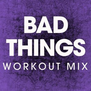 收聽Power Music Workout的Bad Things (Extended Workout Mix)歌詞歌曲