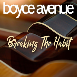 Dengarkan lagu Breaking the Habit nyanyian Boyce Avenue dengan lirik