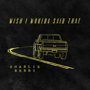 ดาวน์โหลดและฟังเพลง Wish I Woulda Said That พร้อมเนื้อเพลงจาก Charlie Berry