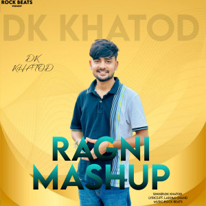 收聽DK Khatod的Ragni Mashup歌詞歌曲
