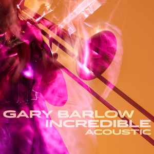 收聽Gary Barlow的Incredible (Acoustic)歌詞歌曲